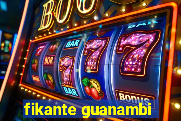 fikante guanambi